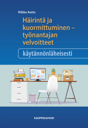 Häirintä ja kuormittuminen - työnantajan velvoitteet käytännönläheisesti